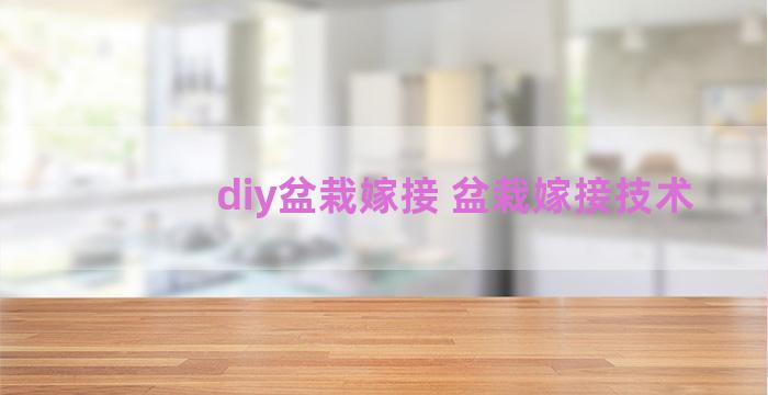 diy盆栽嫁接 盆栽嫁接技术